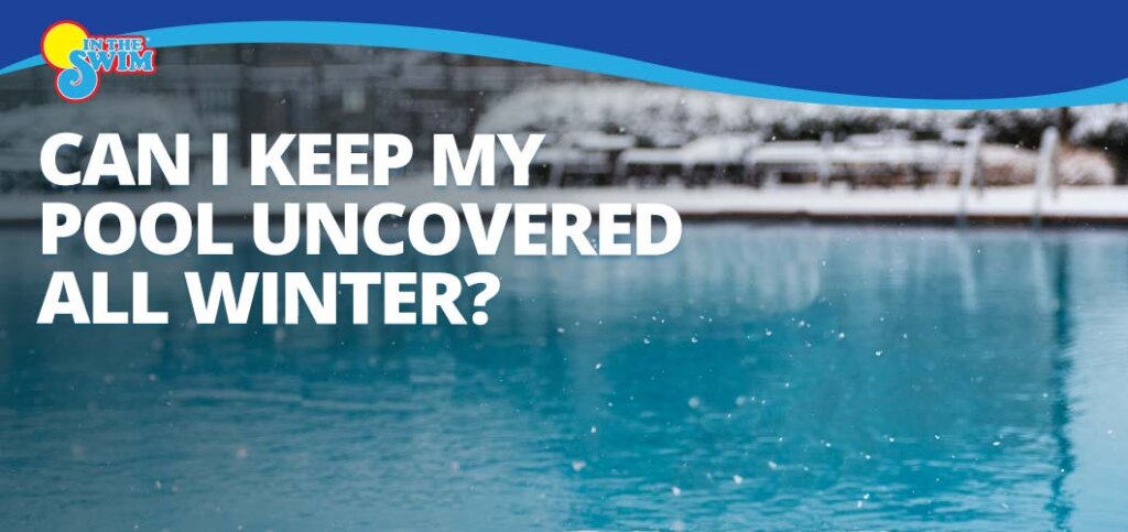 Can I Keep My Pool Uncovered all Winter? - InTheSwim Pool Blog