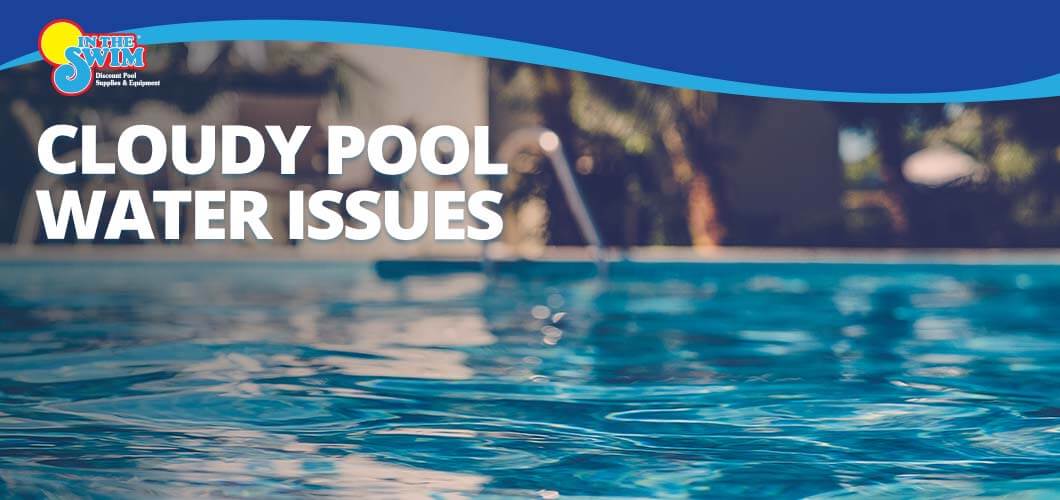 Cloudy Pool Water Issues - InTheSwim Pool Blog